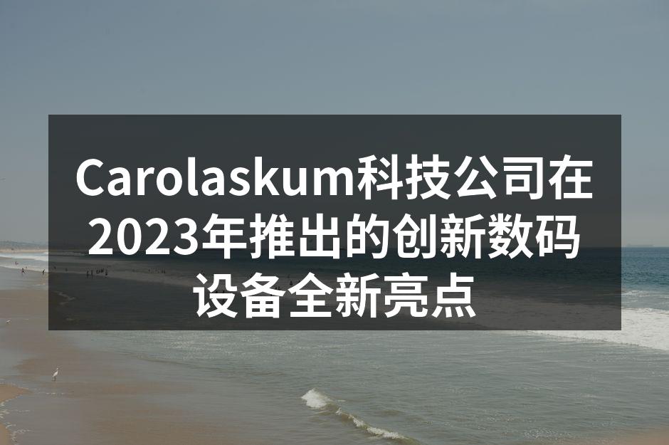 Carolaskum新产品发布会现场